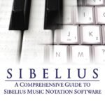 Sibelius: A Comprehensive Guide to Sibelius Music Notation Software
