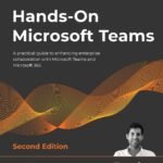 Hands-On Microsoft Teams: A practical guide to enhancing enterprise collaboration with Microsoft Teams and Microsoft 365, 2nd Edition